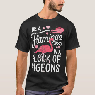 Be A Flamingo In A Flock Of Pigeons Pink Lover T-shirt