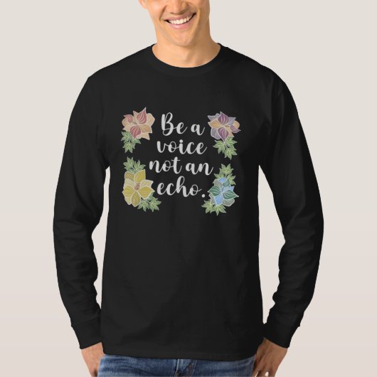Be a Voice Not an Echo inspirational T-shirt (Voorkant)