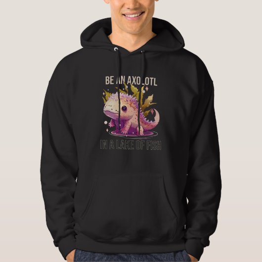 Be an Axolotl In A Lake Of Fish Salamander Ocean A Hoodie (Voorkant)
