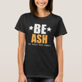 Be Ash The World Will Adjust T-shirt (Voorkant)