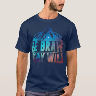 BE BRAVE ZEGT WILD DE Natuur VAN Camping Wildernes T-shirt
