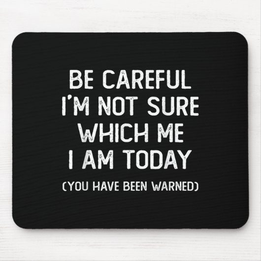 Be Careful I'm Not Sure Which Me I Am Today Funny  Muismat (Voorkant)