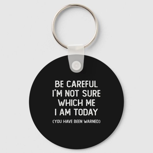 Be Careful I'm Not Sure Which Me I Am Today Funny Sleutelhanger (Voorkant)
