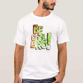 BE Cool Bro T Shirt