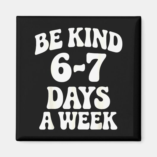 Be Kind 6-7 Days A Week Funny Meme  Magneet (Voorkant)