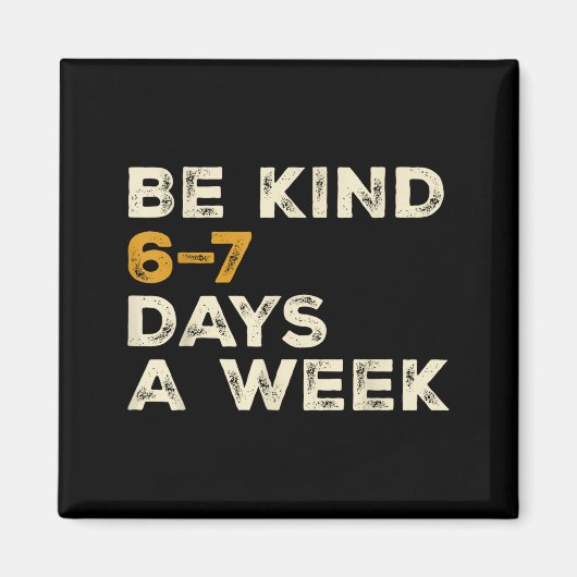 Be Kind 6 7 Days A Week  Magneet (Voorkant)
