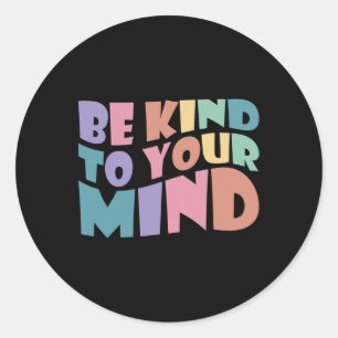 Be Kind To Your Mind Mental Health To Be Kind For Ronde Sticker