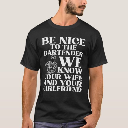 Be nice to the bartender we know your wife  1 t-shirt (Voorkant)