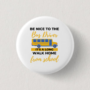 Be Nice To The Bus Driver It's A Long Walk Home bl Ronde Button 3,2 Cm