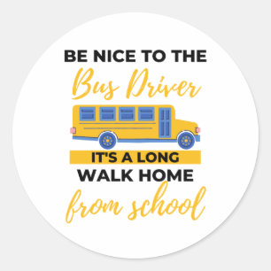 Be Nice To The Bus Driver It's A Long Walk Home bl Ronde Sticker
