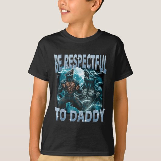 Be Respectful To Daddy Alpha Wolf Werewolf Meme Fu T-shirt (Voorkant)