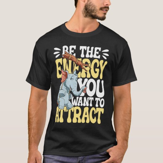 Be The Energy You Want To Attract T-shirt (Voorkant)