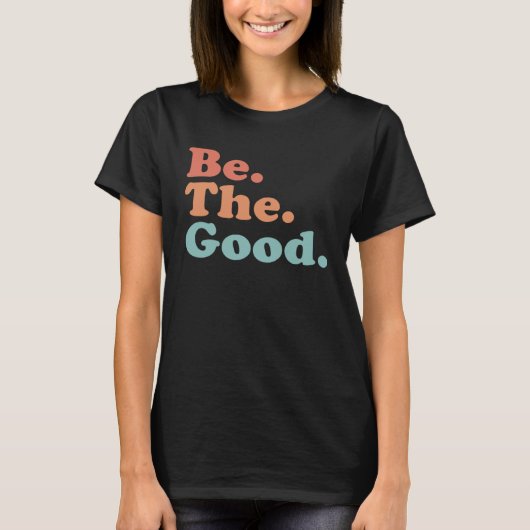 Be The Good  Be Kind  Positive Quote Saying  Class T-shirt (Voorkant)