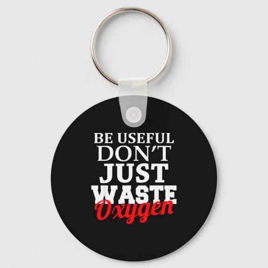 Be Useful Don't Just Waste Oxygen  Sleutelhanger (Voorkant)