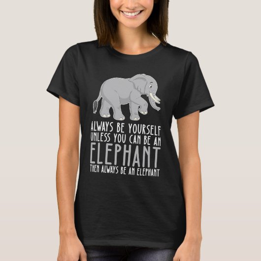 Be Yourself Always And Be A Elephant T-shirt (Voorkant)