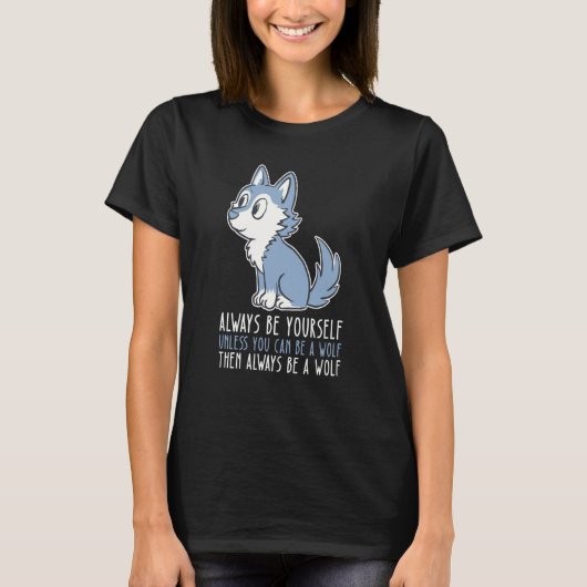Be Yourself Always And Be A Wolf T-shirt (Voorkant)