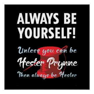 Be yourself, unless you can be Hester Prynne Perfect Poster