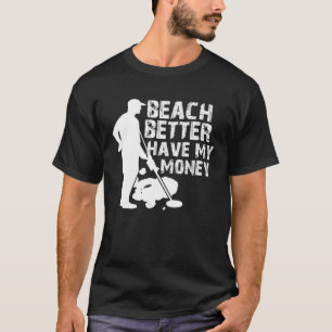 Beach beter hebben mijn geld metaaldetector t-shirt