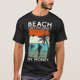 Beach Better My Money Metal Detect Premium T-shirt