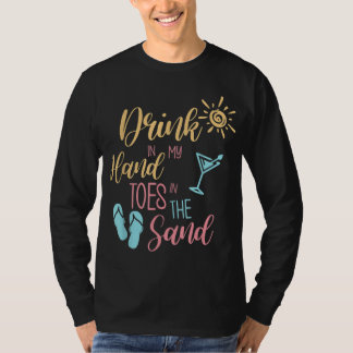 Beach Quote Drink in My Hand Toes in the Sand T-shirt