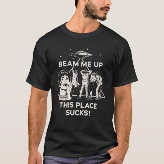 Beam Me Up This Place Sucks T-shirt (Voorkant)