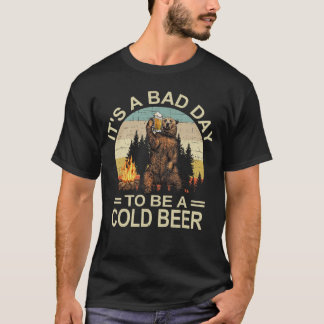 Bear Beer Drinking Its a Bad Day to Be a Cold Beer T-shirt
