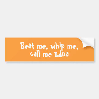 Beat me, zweep me, noem me Edna bumper sticker