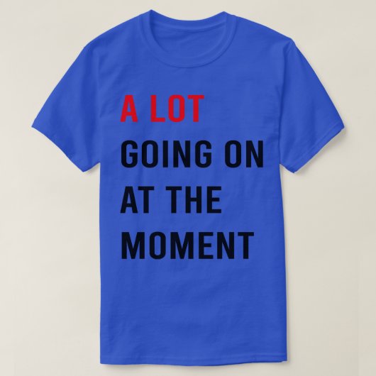 Beaucoup De Choses Se Déroulent Au Moment TShirt 9 (Design devant)