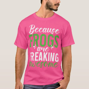 Because Frogs Are Freaking Awesome Frog T-shirt