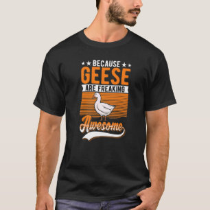Because Geese Are Freaking Awesome Geese T-shirt