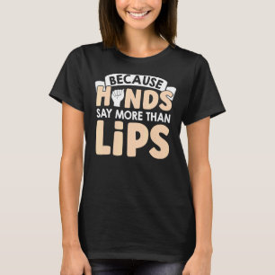 Because Hands Say More Than Lips American Sign Lan T-shirt
