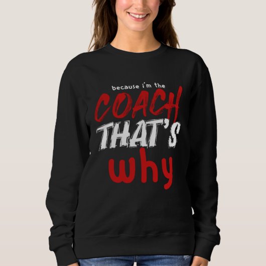 Because I m the Coach That s Why  Coach Trui (Voorkant)