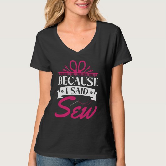 Because I Said Sew Sewer Sewing T-shirt (Voorkant)