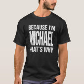 BECAUSE I'M MICHAEL THAT'S WHY Fun T-shirt (Voorkant)