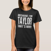 BECAUSE I'M TAYLOR THAT'S WHY Fun T-shirt (Voorkant)