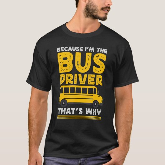 Because Im The Bus Driver School Bus Driver T-shirt (Voorkant)