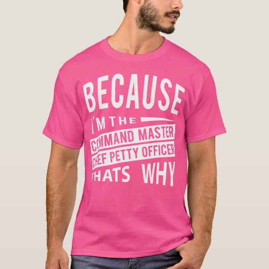 Because I'M The Command Master Chief Petty Officer T-shirt (Voorkant)