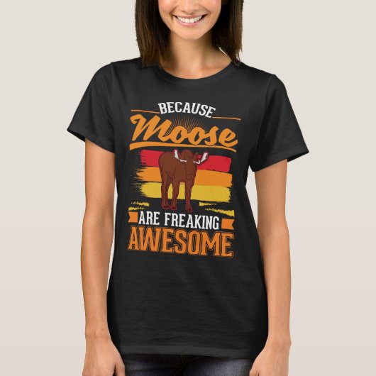 Because Moose are freaking awesome Moose 1 T-shirt (Voorkant)