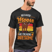 Because Moose are freaking awesome Moose 1 T-shirt (Voorkant)