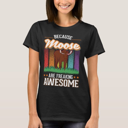 Because Moose are freaking awesome Moose 2 T-shirt (Voorkant)