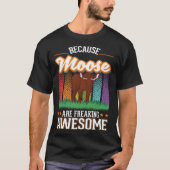 Because Moose are freaking awesome Moose 2 T-shirt (Voorkant)