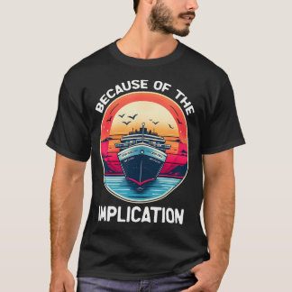 Because Of The Implication Funny Boat Cruise Boati T-shirt