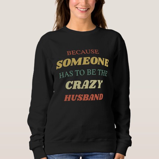 Because someone has to be the crazy husband trui (Voorkant)
