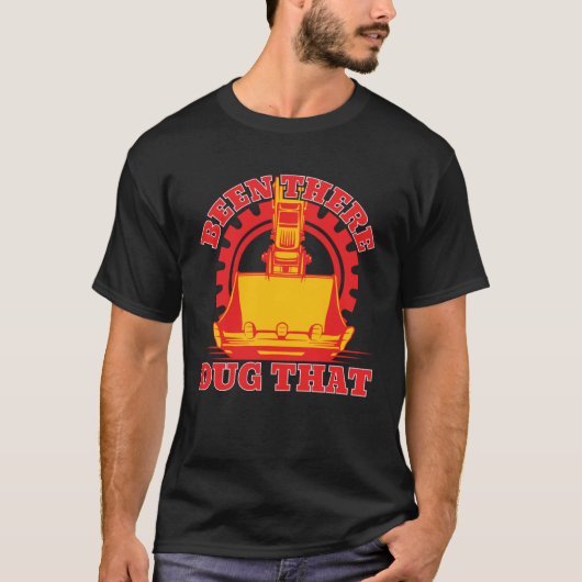Been There Dug That Constuction Worker Backhoe Dri T-shirt (Voorkant)