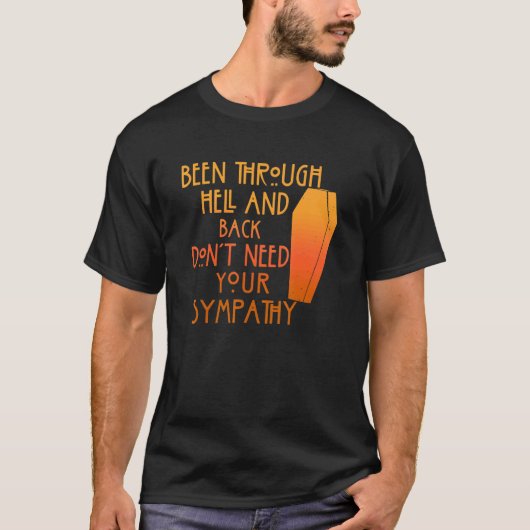 Been Through Hell And Back Son't Need Your Sympath T-shirt (Voorkant)