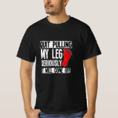 Beenbeen Amputee Funny Quit Pulling Mijn been Ampu T-shirt (Voorkant)