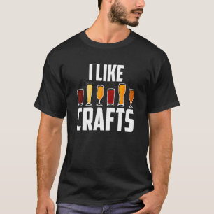 Beer Hobby Craft Humor Beer Drink I Like Crafts T-shirt