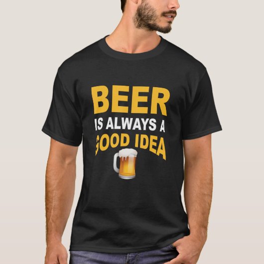 Beer is always a good idea  beer t-shirt (Voorkant)