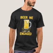 Beer Me I Just Got Engaged T-shirt (Voorkant)