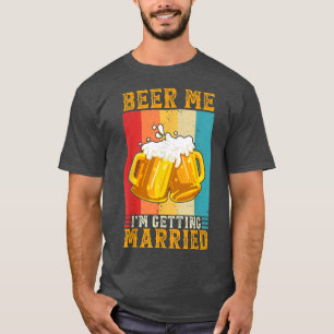 Beer Me Ik Ga Trouwen Verloofde Bruidegom Bachelor T-shirt
